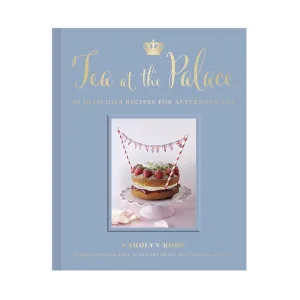 Tea at the Palace: 50 Delicious Recipes for Afternoon Tea